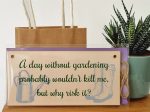 Handmade Wooden Hanging Wall Plaque A Day Without Gardening Won t Kill Me Funny Joke Sign for Gardeners Supply